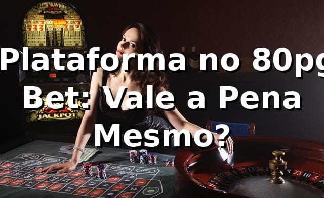 🎰 Plataforma no 80pg Bet: Vale a Pena Mesmo?