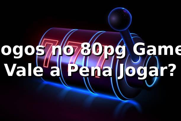 🎮 Jogos no 80pg Game: Vale a Pena Jogar?
