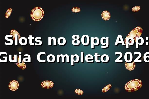 🎰 Slots no 80pg App: Guia Completo 2026